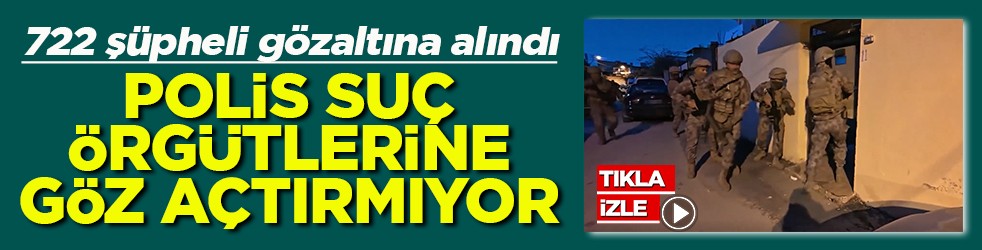 Polis suç örgütlerine göz açtırmıyor
