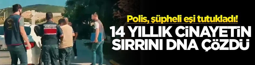 Polis, şüpheli eşi tutukladı! 14 yıllık cinayetin sırrını DNA çözdü