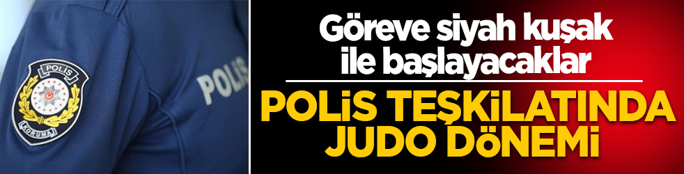 Polis teşkilatında judo dönemi: Göreve siyah kuşak ile başlayacaklar