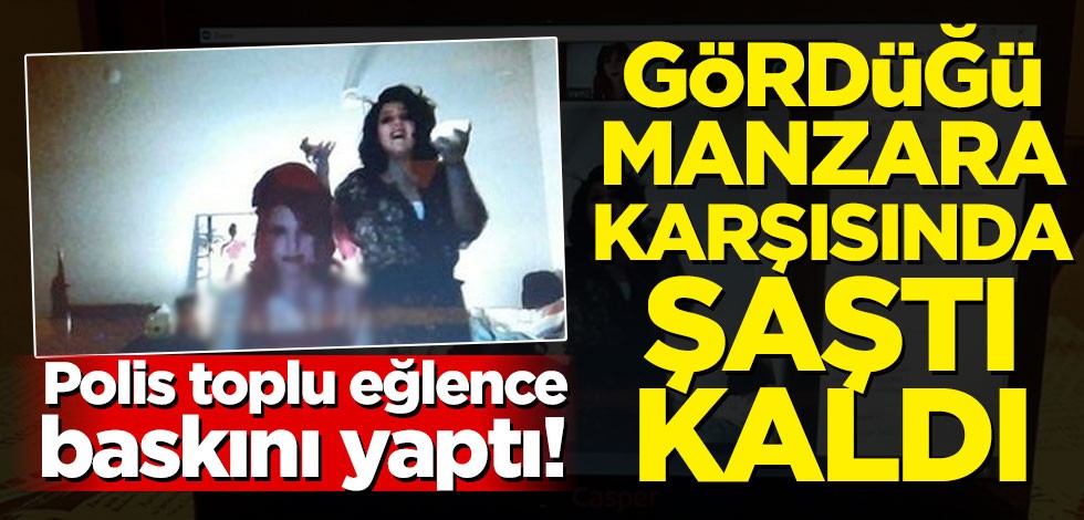 Polis toplu eğlence baskını yaptı! Gördüğü manzara karşısında şaştı kaldı