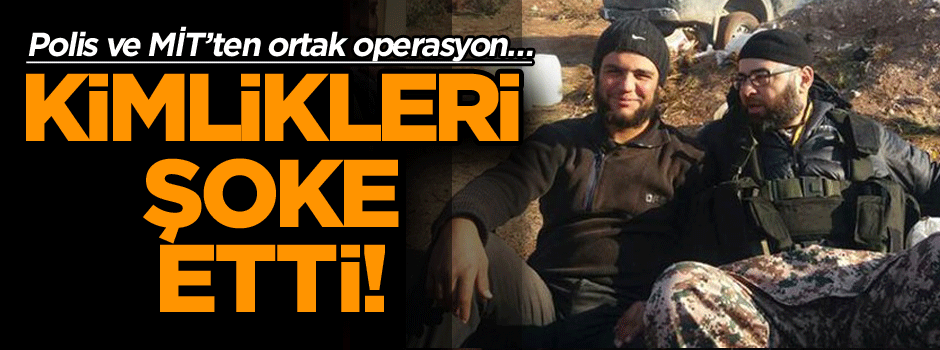 Polis ve MİT’ten ortak operasyon… Kimlikleri şoke etti!