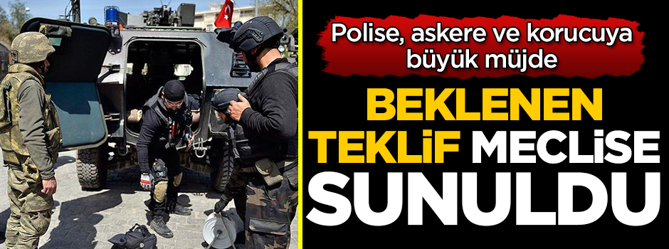 Polise, askere ve korucuya müjde! Meclise sunuldu