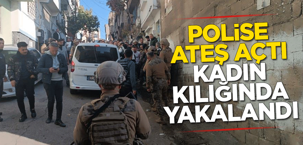Polise ateş açtı, kadın kılığında yakalandı