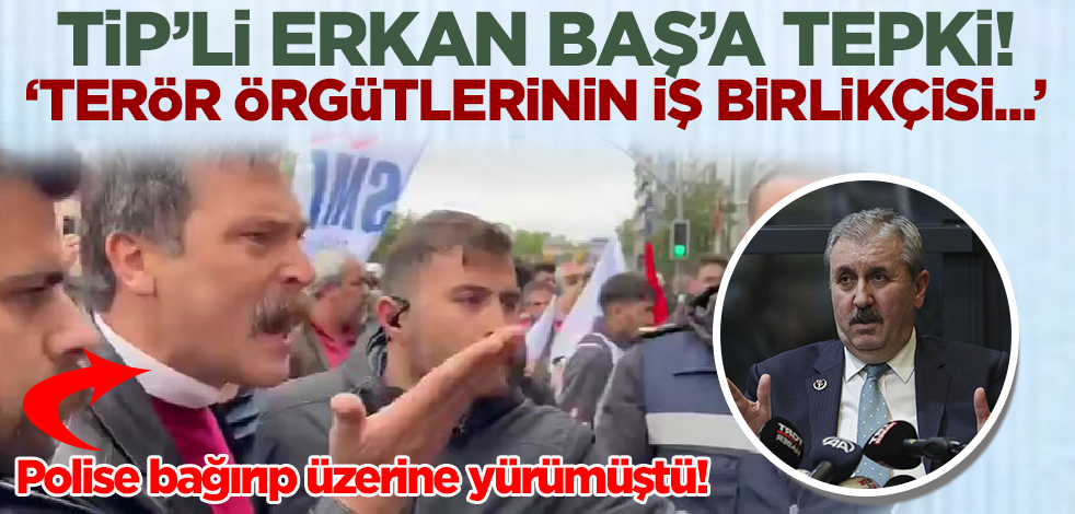 Polise bağırıp üzerine yürümüştü! Destici'den TİP'li Erkan Baş tepkisi: Terör örgütlerinin iş birlikçisi...