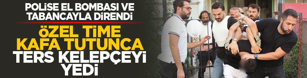 Polise el bombası ve tabancayla direndi: Özel time kafa tutunca ters kelepçeyi yedi