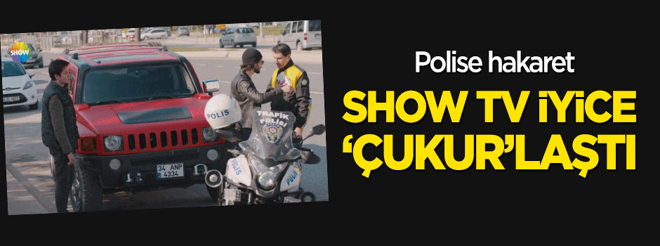 Polise hakaret: Show TV iyice 'Çukur'laştı!