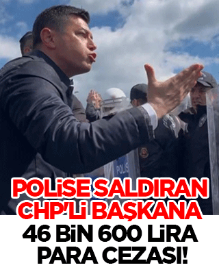 Polise saldırıp hakaret eden CHP'li Başkana 46 bin 600 lira para cezası