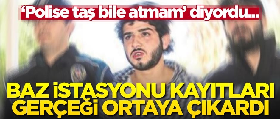"Polise taş bile atmam" demişti... Baz istasyonu gerçeği ortaya çıkardı!