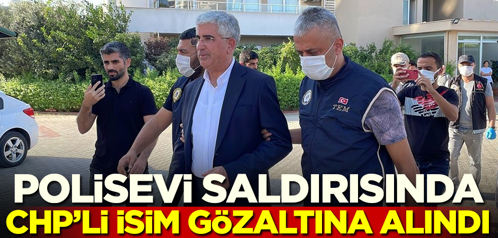 Polisevi saldırısında CHP'li isim gözaltına alındı