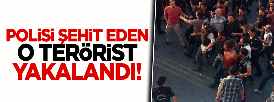 Polisi şehit eden terörist yakalandı!