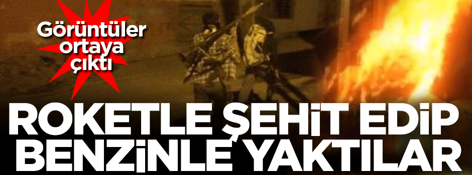 Polisimizi roketle şehit edip benzinle yaktılar
