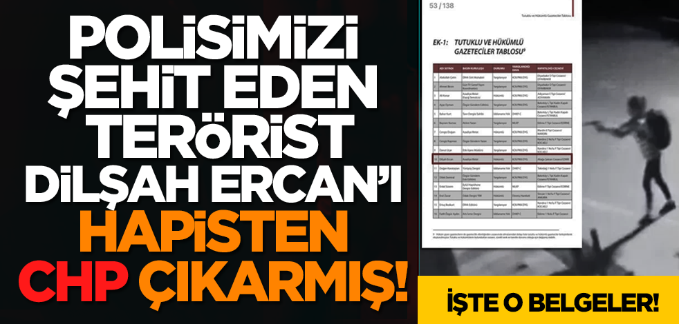 Polisimizi şehit eden terörist Dilşah Ercan’ı hapisten CHP çıkarmış! İşte o belgeler!