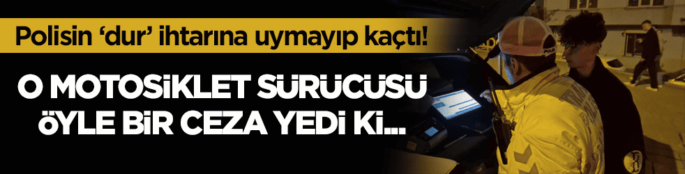 Polisin ‘dur’ ihtarına uymayıp kaçtı! O motosiklet sürücüsü öyle bir ceza yedi ki...