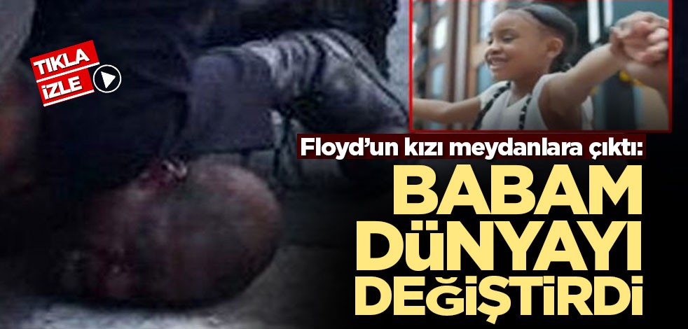 Polisin öldürdüğü George Floyd'un kızı: Babam dünyayı değiştirdi