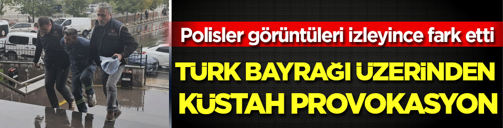 Polisler görüntüleri izleyince fark etti: Türk bayrağı üzerinden küstah provokasyon!