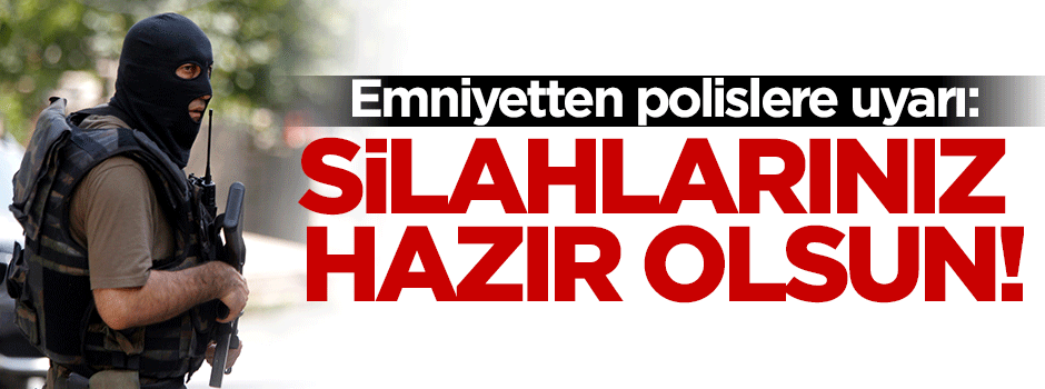 Polislere Uyarı: Silahlarınız Hazır Olsun