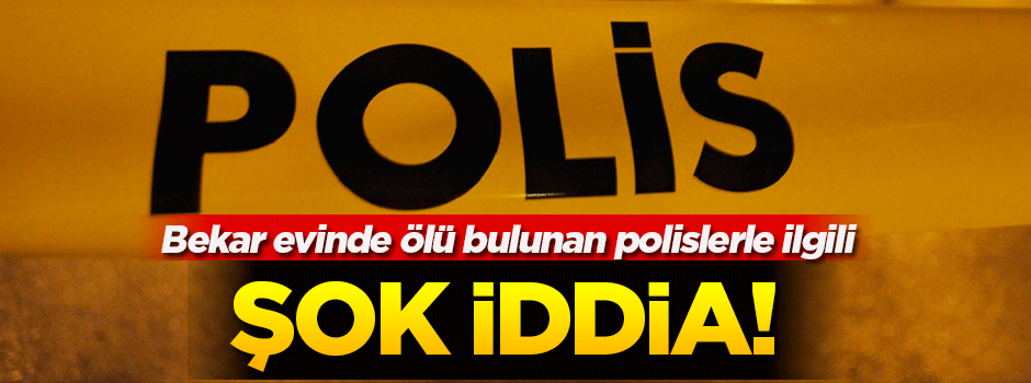 Polislerin ölümüyle ilgili şok iddia!