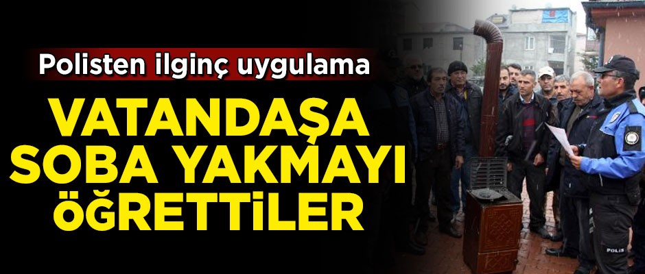 Polisten ilginç uygulama! Vatandaşa soba yakmayı öğrettiler