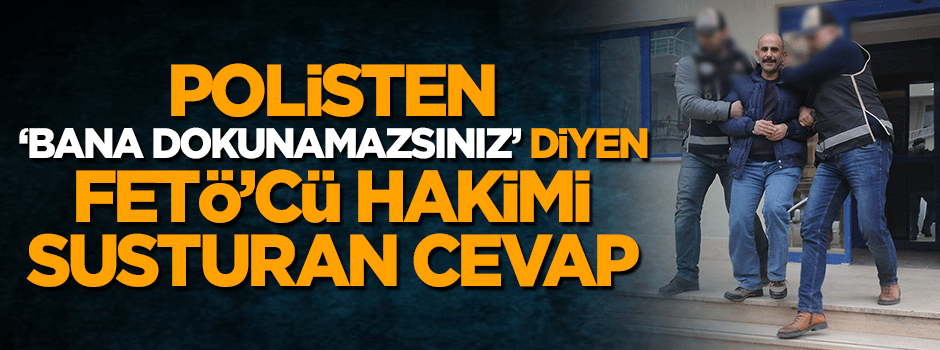 Polisten yakalanan FETÖ'cü hakime tokat gibi cevap