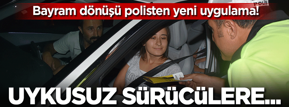 Polisten yeni uygulama! Uykusuz sürücülere...