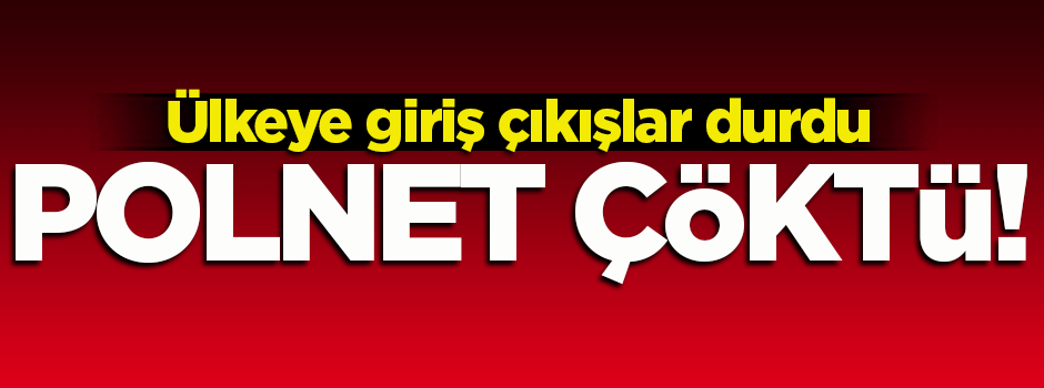 POLNET'te arıza oluştu! Giriş çıkışlar durdu