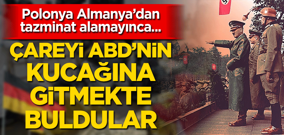 Polonya Almanya’dan tazminat alamayınca ABD’ye sığındı