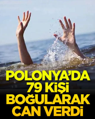 Polonya’da 79 kişi boğularak can verdi