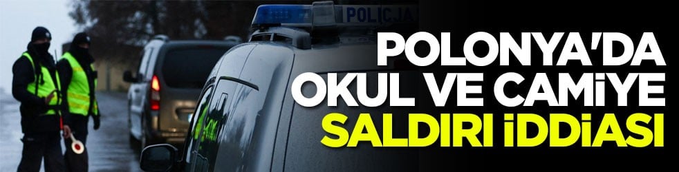 Polonya'da okul ve camiye saldırı iddiası!