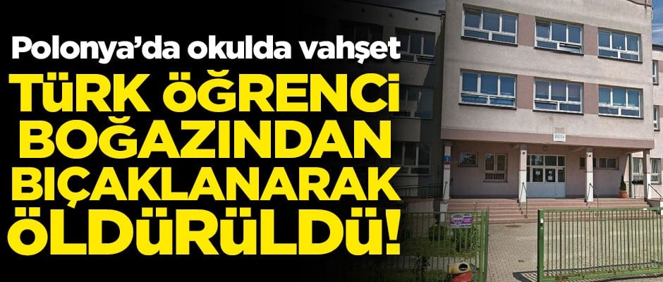 Polonya'da okulda vahşet! Türk öğrenciyi boğazını keserek öldürdüler