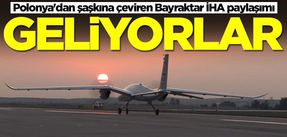Polonya'dan şaşkına çeviren Bayraktar İHA paylaşımı: Geliyorlar