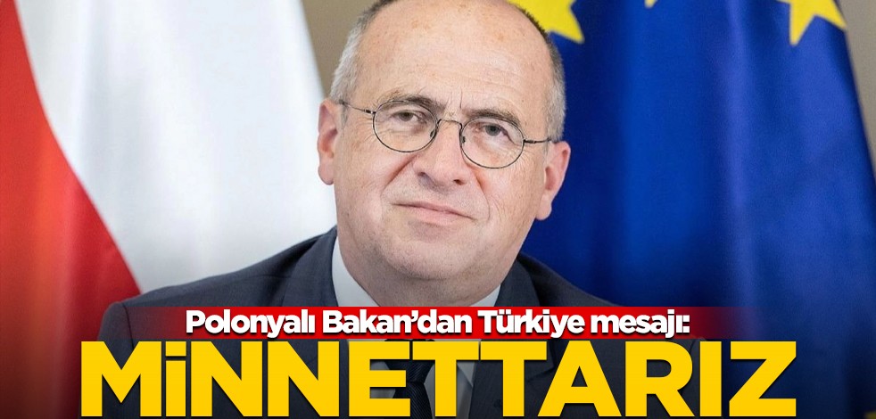 Polonyalı Bakan'dan Türkiye mesajı: Minnettarız