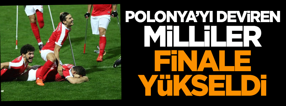 Polonya'yı deviren Milliler finale yükseldi