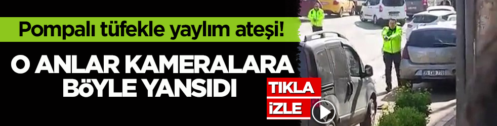 Pompalı tüfekle yaylım ateşi! O anlar kameralara böyle yansıdı
