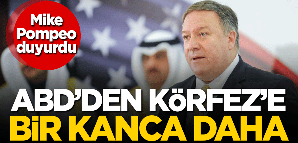 Pompeo duyurdu! Amerika'dan Körfez'e bir kanca daha