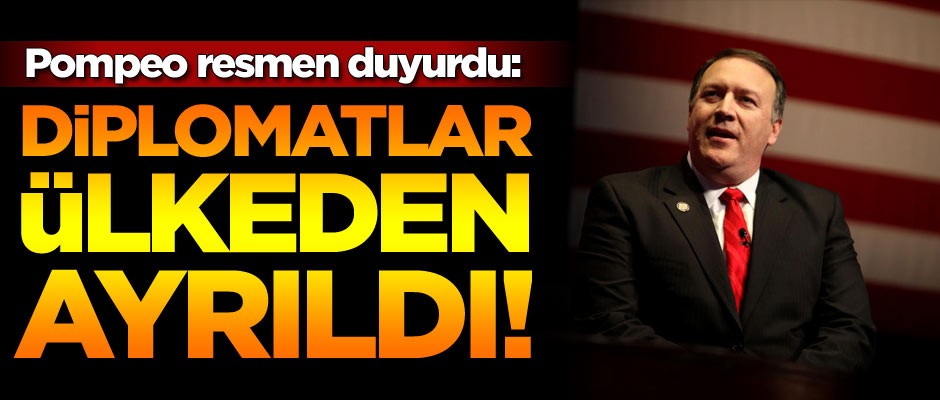 Pompeo resmen duyurdu: Diplomatlar ülkeden ayrıldı
