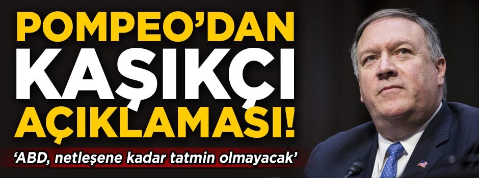 Pompeo'dan Kaşıkçı açıklaması! 'ABD tatmin olmayacak'