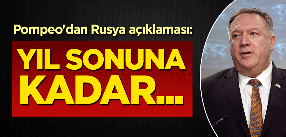 Pompeo'dan Rusya açıklaması: Yıl sonuna kadar...