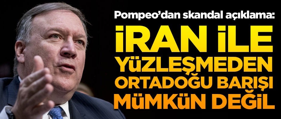 Pompeo'dan skandal açıklama! "İran ile yüzleşmeden Ortadoğu'da barış mümkün değil"