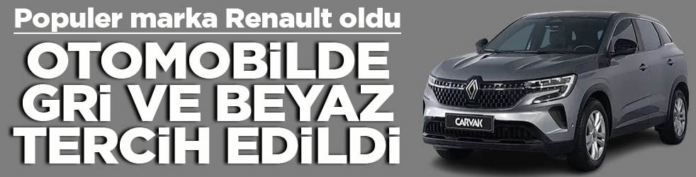 Popüler marka Renault oldu Otomobilde gri ve beyaz tercih edildi