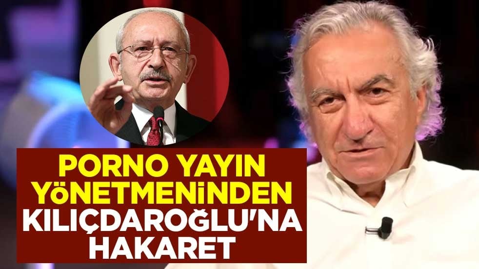 Porno yayın yönetmeninden Kılıçdaroğlu'na hakaret