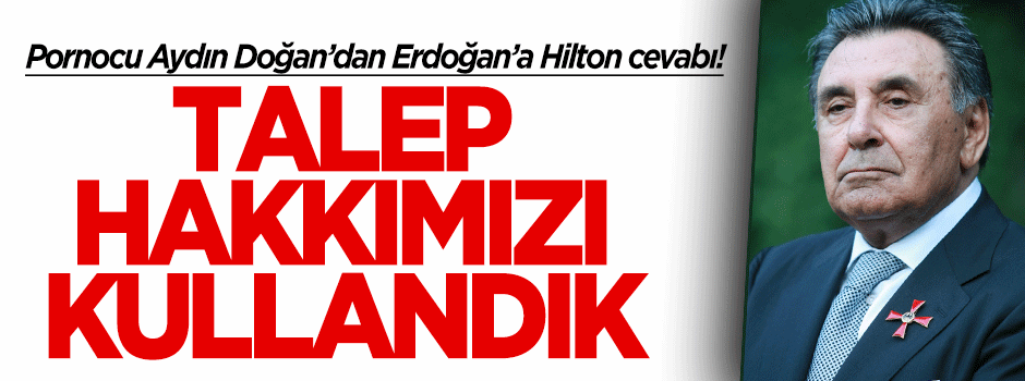 Pornocu Aydın Doğan'dan Erdoğan'a Hilton cevabı!