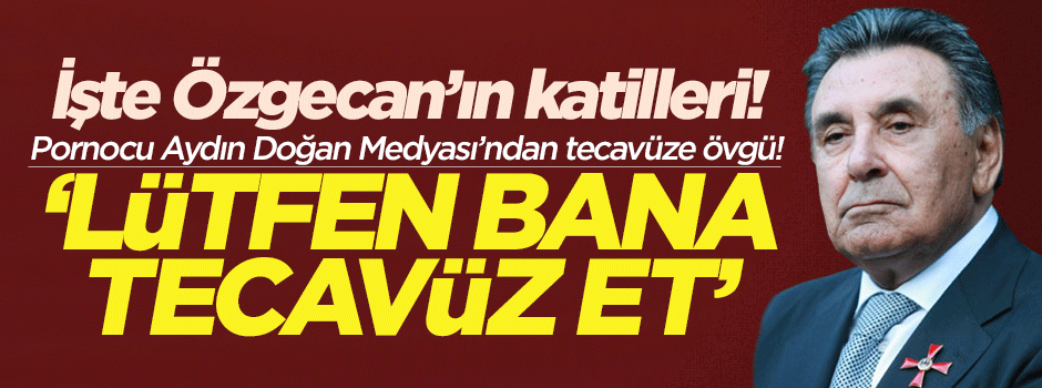 Pornocu Aydın Doğan'ın Posta'sından tecavüze övgü!