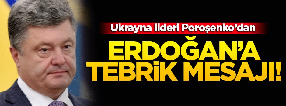 Poroşenko'dan, Erdoğan’a tebrik mesajı!