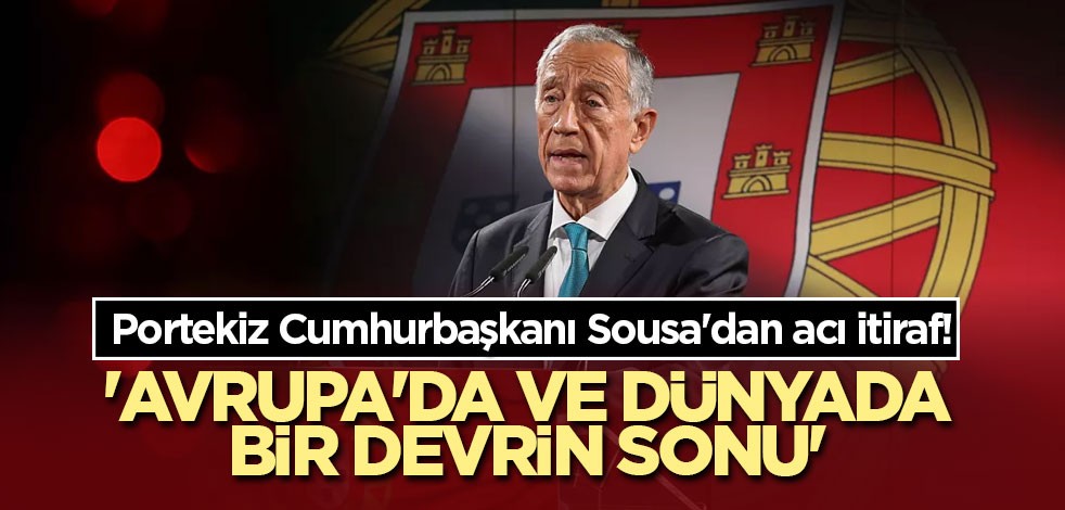Portekiz Cumhurbaşkanı Sousa'dan acı itiraf! 'Avrupa'da ve dünyada bir devrin sonu'