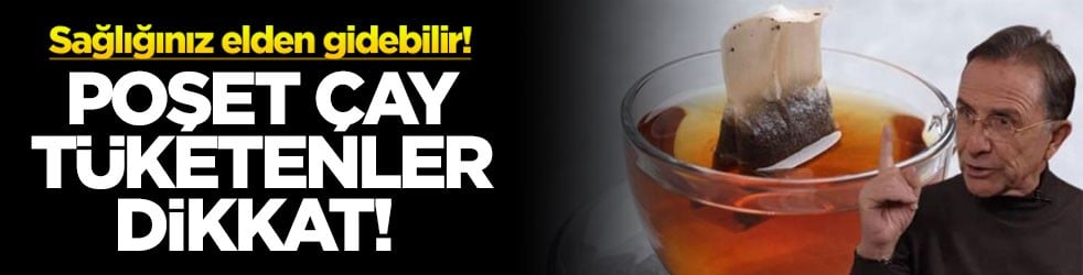 Poşet çay tüketenler dikkat! Sağlığınız elden gidebilir