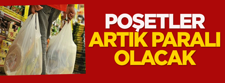 Poşetler artık paralı olacak