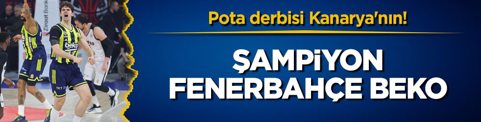 Pota derbisi Kanarya'nın! Şampiyon Fenerbahçe Beko