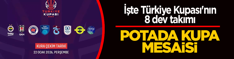 Potada kupa mesaisi: İşte Türkiye Kupası'nın 8 dev takımı