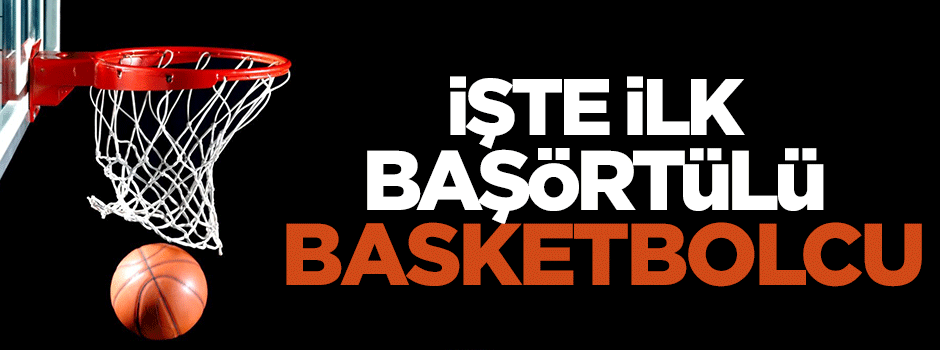 Potada yasak kalktı! İşte ilk başörtülü kadın basketbolcu...