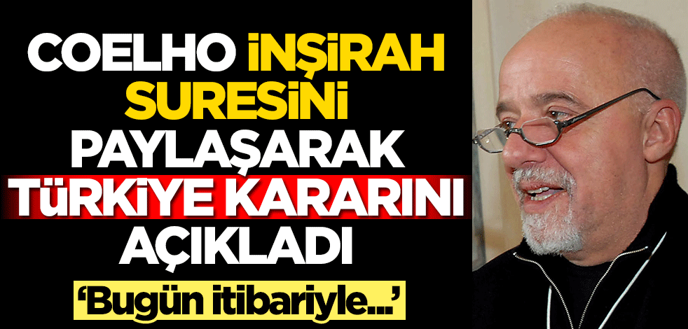 Poulo Coelho, İnşirah suresini paylaşarak Türkiye kararını açıkladı